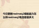 今日更新realmeq2续航能力怎么样realmeq2电池容量多大