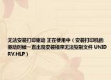 无法安装打印驱动 正在使用中（安装打印机的驱动时候一直出现安装程序无法复制文件 UNIDRV.HLP）