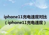 iphone11充电速度对比（iphone11充电速度）
