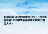 163邮箱已发送的邮件找不到了（为何我找不到163邮箱里的同学录了呢?拜托各位大神）