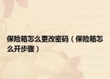 保险箱怎么更改密码（保险箱怎么开步骤）