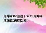 周鸿祎360股份（3721 周鸿祎成立的互联网公司）