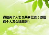微信两个人怎么共享位置（微信两个人怎么建群聊）