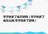李子吃多了会不好吗（李子吃多了会怎么样,李子吃多了好吗）