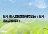 抗生素名词解释兽医基础（抗生素名词解释）