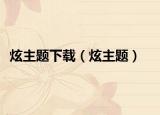 炫主题下载（炫主题）