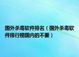 国外杀毒软件排名（国外杀毒软件排行榜国内的不要）