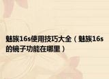 魅族16s使用技巧大全（魅族16s的镜子功能在哪里）