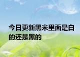 今日更新黑米里面是白的还是黑的