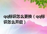 qq标识怎么更换（qq标识怎么开启）
