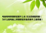 电脑有网英雄联盟登不上去 无法连接服务器（为什么我电脑上英雄联盟总是连接不上服务器）