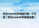 华为mate40手电筒只有一个灯亮（华为mate40手电筒在哪）