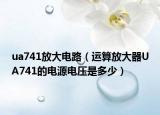 ua741放大电路（运算放大器UA741的电源电压是多少）