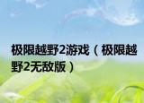 极限越野2游戏（极限越野2无敌版）