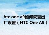 htc one a9如何恢复出厂设置（HTC One A9）