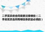 二手买卖房合同需要注意哪些（二手房买卖合同有哪些条款是必须的）