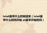 lols4赛季什么时候结束（lols4赛季什么时间开始 s4赛季开始时间）