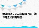 端详的近义词二年级的下册（端详的近义词有哪些）