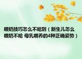 喂奶技巧怎么不呛到（新生儿怎么喂奶不呛 母乳喂养的4种正确姿势）