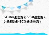 b450m迫击炮和b550迫击炮（为啥都说B450别选迫击炮）