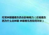 经常眯眼睛看东西会影响视力（近视看东西为什么会眯眼 眯眼看东西有何坏处）