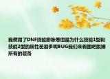 我使用了DNF技能膨胀卷但是为什么技能1型和技能2型的属性差很多呢BUG我们来看图吧脱掉所有的装备