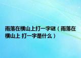 雨落在横山上打一字谜（雨落在横山上 打一字是什么）