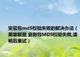 安装包md5校验失败的解决办法（英雄联盟 更新包MD5校验失败,请稍后重试）