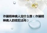 诈骗精神病人定什么罪（诈骗精神病人的钱犯法吗）