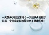 一天放多少屁正常吗（一天放多少屁属于正常一个屁竟能解读你这么多健康私密）