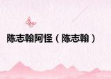 陈志翰阿怪（陈志翰）