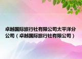 卓越国际旅行社有限公司太平洋分公司（卓越国际旅行社有限公司）