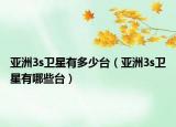 亚洲3s卫星有多少台（亚洲3s卫星有哪些台）
