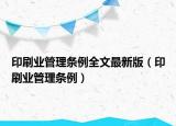印刷业管理条例全文最新版（印刷业管理条例）