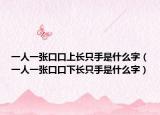 一人一张口口上长只手是什么字（一人一张口口下长只手是什么字）