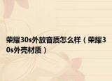 荣耀30s外放音质怎么样（荣耀30s外壳材质）