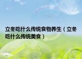 立冬吃什么传统食物养生（立冬吃什么传统美食）
