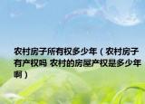农村房子所有权多少年（农村房子有产权吗 农村的房屋产权是多少年啊）