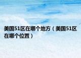 美国51区在哪个地方（美国51区在哪个位置）