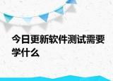 今日更新软件测试需要学什么