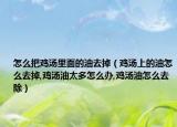 怎么把鸡汤里面的油去掉（鸡汤上的油怎么去掉,鸡汤油太多怎么办,鸡汤油怎么去除）