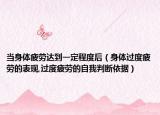 当身体疲劳达到一定程度后（身体过度疲劳的表现,过度疲劳的自我判断依据）