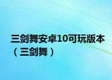 三剑舞安卓10可玩版本（三剑舞）