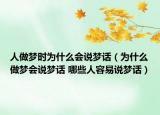 人做梦时为什么会说梦话（为什么做梦会说梦话 哪些人容易说梦话）