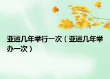 亚运几年举行一次（亚运几年举办一次）