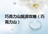 巧克力山旅游攻略（巧克力山）