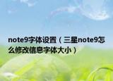 note9字体设置（三星note9怎么修改信息字体大小）