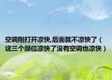 空调刚打开凉快,后面就不凉快了（这三个部位凉快了没有空调也凉快）