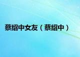 蔡绍中女友（蔡绍中）