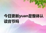 今日更新yuan是整体认读音节吗